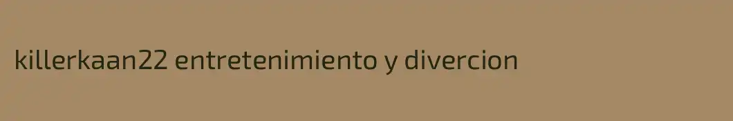 killerkaan22 entretenimiento y divercion